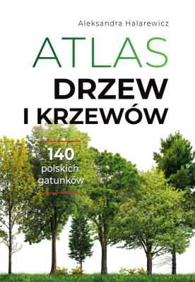 Atlas drzew i krzewów. Autor: Halarewicz Aleksandra. SmakLiter.pl Okładka książki Atlas drzew i krzewów