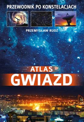 Atlas gwiazd. Przewodnik po konstelacjach wyd. 2022. Autor: Rudź Przemysław. SmakLiter.pl Okładka książki Atlas gwiazd. Przewodnik po konstelacjach wyd. 2022