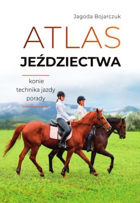 Atlas jeździectwa. Autor: Jagoda Bojarczuk. SmakLiter.pl Okładka książki Atlas jeździectwa