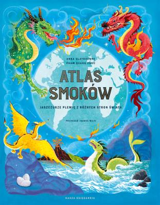 Atlas smoków. Jaszczurze plemię z różnych stron świata. Autor: Claybourne Anna. SmakLiter.pl Okładka książki Atlas smoków. Jaszczurze plemię z różnych stron świata