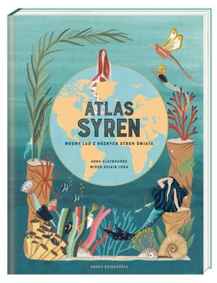 Atlas syren Wodny lud z różnych stron świata. Autor: Claybourne Anna. SmakLiter.pl Okładka książki Atlas syren Wodny lud z różnych stron świata