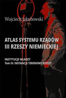 Atlas systemu rządów III Rzeszy Niemieckiej T.3. Autor: Jakubowski Wojciech. SmakLiter.pl Okładka książki Atlas systemu rządów III Rzeszy Niemieckiej T.3