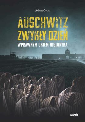 Okładka książki Auschwitz. Zwykły dzień. Wprawnym okiem historyka