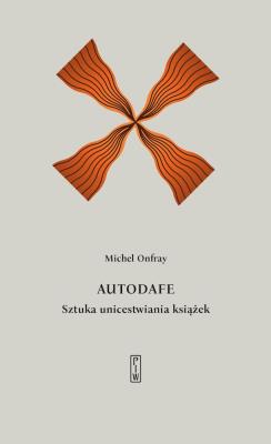 Autodafe. Sztuka unicestwiania książek. Autor: Michel Onfray. SmakLiter.pl Okładka książki Autodafe. Sztuka unicestwiania książek
