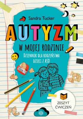 Autyzm w mojej rodzinie. Dziennik dla rodzeństwa. Autor: Juliusz Okuniewski, Sandra Tucker. SmakLiter.pl Okładka książki Autyzm w mojej rodzinie. Dziennik dla rodzeństwa
