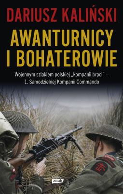 Okładka książki Awanturnicy i bohaterowie. Wojennym szlakiem polskiej 'kompanii braci' - 1. Samodzielnej Kompanii Commando
