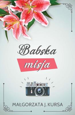 Babska misja. Autor: Kursa Małgorzata J.. SmakLiter.pl Okładka książki Babska misja