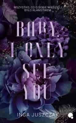 Baby, I only see you. Autor: Inga Juszczak. SmakLiter.pl Okładka książki Baby, I only see you