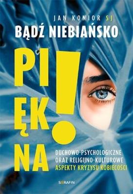 Bądź niebiańsko piękna. Autor: Jan Konior SJ. SmakLiter.pl Okładka książki Bądź niebiańsko piękna