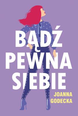 Bądź pewna siebie. Autor: Godecka Joanna. SmakLiter.pl Okładka książki Bądź pewna siebie