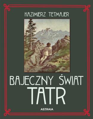 Bajeczny świat Tatr. Autor: Kazimierz Tetmajer. SmakLiter.pl Okładka książki Bajeczny świat Tatr