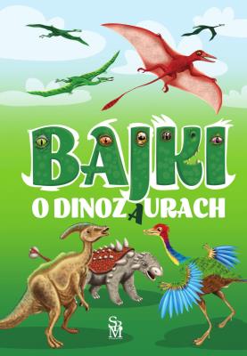 Bajki o dinozaurach. Autor: Safarzyńska Elżbieta. SmakLiter.pl Okładka książki Bajki o dinozaurach