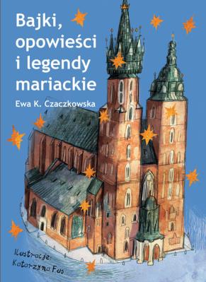 Bajki, opowieści i legendy mariackie. Autor: Czaczkowska Ewa K.. SmakLiter.pl Okładka książki Bajki, opowieści i legendy mariackie