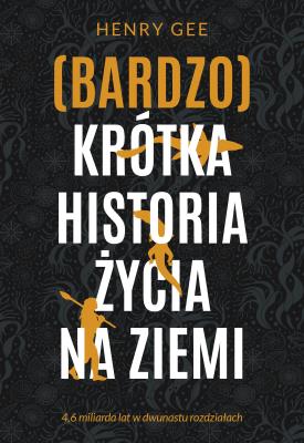 (Bardzo) krótka historia życia na Ziemi. 4,6 miliarda lat w dwunastu rozdziałach. Autor: Henry Gee. SmakLiter.pl Okładka książki (Bardzo) krótka historia życia na Ziemi. 4,6 miliarda lat w dwunastu rozdziałach