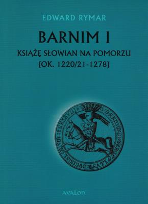 Okładka książki Barnim I Książe Słowian na Pomorzu (ok. 1220/21-1278) oprawa miękka