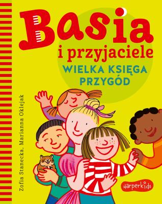Basia i przyjaciele. Wielka księga przygód. Autor: Zofia StaneckaMarianna Oklejak. SmakLiter.pl Okładka książki Basia i przyjaciele. Wielka księga przygód