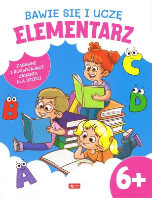 Bawię się i uczę. Elementarz 6+. Autor: Opracowanie zbiorowe. SmakLiter.pl Okładka książki Bawię się i uczę. Elementarz 6+