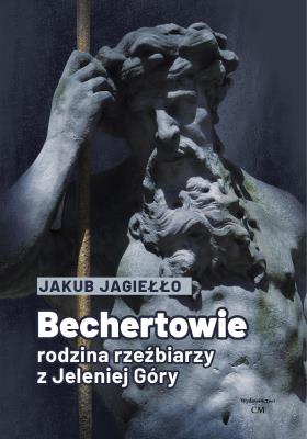 Bechertowie. Rodzina rzeźbiarzy z Jeleniej Góry. Autor: Jagiełło Jakub. SmakLiter.pl Okładka książki Bechertowie. Rodzina rzeźbiarzy z Jeleniej Góry