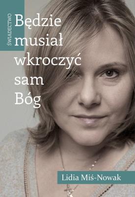 Będzie musiał wkroczyć sam Bóg. Świadectwo. Autor: Lidia Miś-Nowak. SmakLiter.pl Okładka książki Będzie musiał wkroczyć sam Bóg. Świadectwo