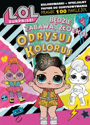 Okładka książki Będzie zabawa, złotko! L.O.L. Surprise! Odrysuj koloruj