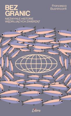 Okładka książki Bez granic. Niezwykłe historie wędrujących zwierząt