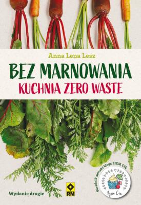 Bez marnowania. Kuchnia zero waste w.2. Autor: Anna Lena Lesz. SmakLiter.pl Okładka książki Bez marnowania. Kuchnia zero waste w.2