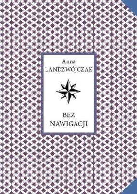 Bez nawigacji. Autor: Anna Landzwójczak. SmakLiter.pl Okładka książki Bez nawigacji