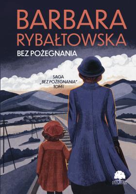 Bez pożegnania. Saga Bez pożegnania. Tom 1 wyd. 2024. Autor: Rybałtowska Barbara. SmakLiter.pl Okładka książki Bez pożegnania. Saga Bez pożegnania. Tom 1 wyd. 2024