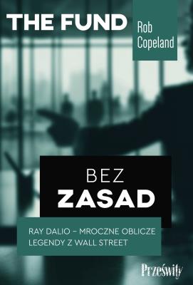 Bez zasad. Ray Dalio - mroczne oblicze legendy z Wall Street. Autor: Rob Copeland. SmakLiter.pl Okładka książki Bez zasad. Ray Dalio - mroczne oblicze legendy z Wall Street