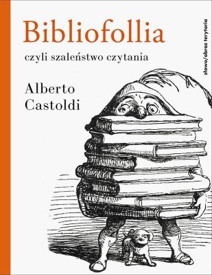 Bibliofollia, czyli szaleństwo czytania. Autor: Castoldi Alberto. SmakLiter.pl Okładka książki Bibliofollia, czyli szaleństwo czytania