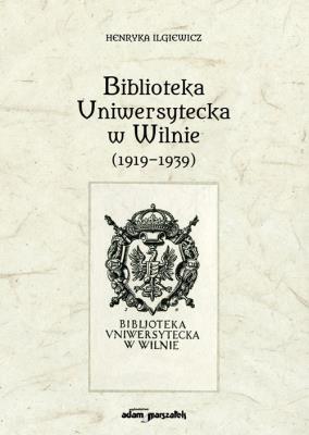 Okładka książki Biblioteka Uniwersytecka w Wilnie (1919-1939)