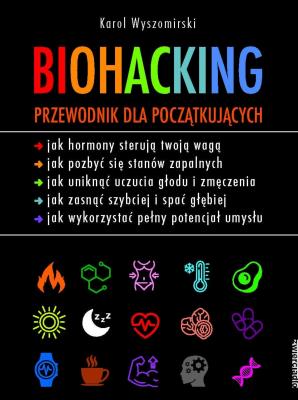 Biohacking. Przewodnik dla początkujących. Autor: Karol Wyszomirski. SmakLiter.pl Okładka książki Biohacking. Przewodnik dla początkujących