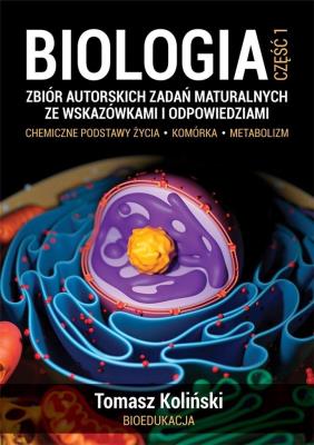 Biologia. Część 1. Zbiór autorskich zadań maturalnych ze wskazówkami i odpowiedziami. Chemiczne podstawy życia. Komórka. Metabolizm wyd. 2022. Autor: Tomasz Koliński. SmakLiter.pl Okładka książki Biologia. Część 1. Zbiór autorskich zadań maturalnych ze wskazówkami i odpowiedziami. Chemiczne podstawy życia. Komórka. Metabolizm wyd. 2022