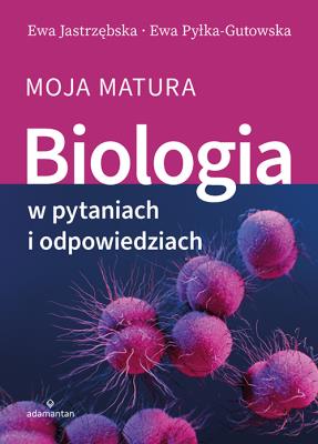 Biologia w pytaniach i odpowiedziach. Moja matura. Autor: Ewa Jastrzębska, Pyłka-Gutowska Ewa. SmakLiter.pl Okładka książki Biologia w pytaniach i odpowiedziach. Moja matura