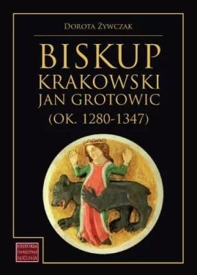 Okładka książki Biskup krakowski Jan Grotowic (ok.1280-1347)