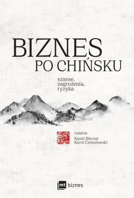 Biznes po chińsku. Szanse, zagrożenia, ryzyka. Autor: Kamil Biernat, Liwei Cai, Sofya Chashchina. SmakLiter.pl Okładka książki Biznes po chińsku. Szanse, zagrożenia, ryzyka