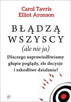 Błądzą wszyscy (ale nie ja). Dlaczego usprawiedliwiamy głupie poglądy, złe decyzje i szkodliwe działania? wyd. 2. Autor: Elliot Aronson, Tavris Carol. SmakLiter.pl Okładka książki Błądzą wszyscy (ale nie ja). Dlaczego usprawiedliwiamy głupie poglądy, złe decyzje i szkodliwe działania? wyd. 2