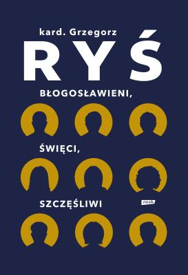Błogosławieni, święci, szczęśliwi. Autor: Grzegorz Ryś. SmakLiter.pl Okładka książki Błogosławieni, święci, szczęśliwi