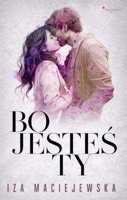 Bo jesteś ty. Autor: Iza Maciejewska. SmakLiter.pl Okładka książki Bo jesteś ty