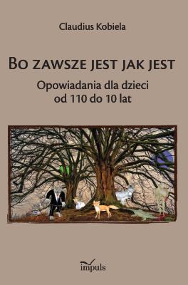 Okładka książki Bo zawsze jest jak jest Opowiadania dla dzieci od 110 do 10 lat