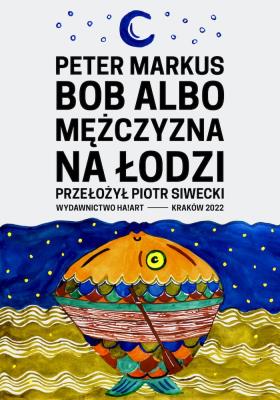 Bob albo mężczyzna na łodzi. Autor: Peter Markus. SmakLiter.pl Okładka książki Bob albo mężczyzna na łodzi