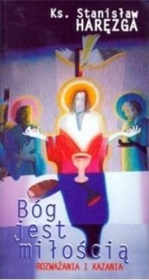 Bóg jest miłością. Rozważania i kazania. Autor: Haręzga Stanisław. SmakLiter.pl Okładka książki Bóg jest miłością. Rozważania i kazania