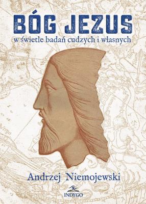 Bóg Jezus w świetle badań cudzych i własnych. Autor: Andrzej Niemojewski. SmakLiter.pl Okładka książki Bóg Jezus w świetle badań cudzych i własnych