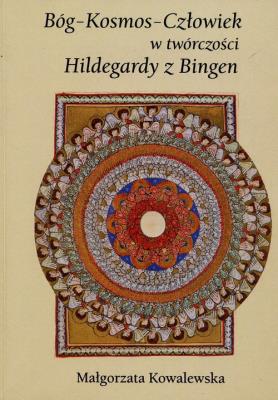 Bóg-Kosmos-Człowiek w twór. Hildegardy z Bingen. Autor: Małgorzata Kowalewska. SmakLiter.pl Okładka książki Bóg-Kosmos-Człowiek w twór. Hildegardy z Bingen