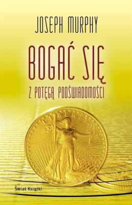 Bogać się z potęgą podświadomości. Autor: Joseph Murphy. SmakLiter.pl Okładka książki Bogać się z potęgą podświadomości