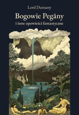 Bogowie Pegany i inne opowieści fantastyczne. Autor: Dunsany Lord. SmakLiter.pl Okładka książki Bogowie Pegany i inne opowieści fantastyczne