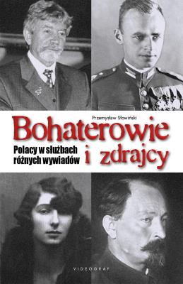 Bohaterowie i zdrajcy. Polacy w służbach różnych wywiadów. Autor: Przemysław Słowiński. SmakLiter.pl Okładka książki Bohaterowie i zdrajcy. Polacy w służbach różnych wywiadów