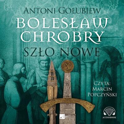 Okładka książki Bolesław Chrobry. Szło nowe Audiobook