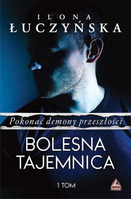 Bolesna tajemnica. Pokonać demony przeszłości. Tom 1. Autor: Ilona Łuczyńska. SmakLiter.pl Okładka książki Bolesna tajemnica. Pokonać demony przeszłości. Tom 1