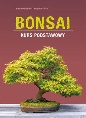 Bonsai. Kurs podstawowy. Autor: Elodie Marconnet, Nicolas Coulon. SmakLiter.pl Okładka książki Bonsai. Kurs podstawowy